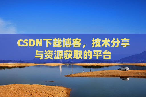CSDN下载博客，技术分享与资源获取的平台