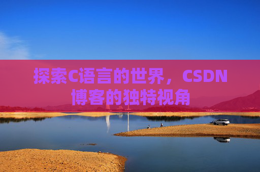 探索C语言的世界，CSDN博客的独特视角